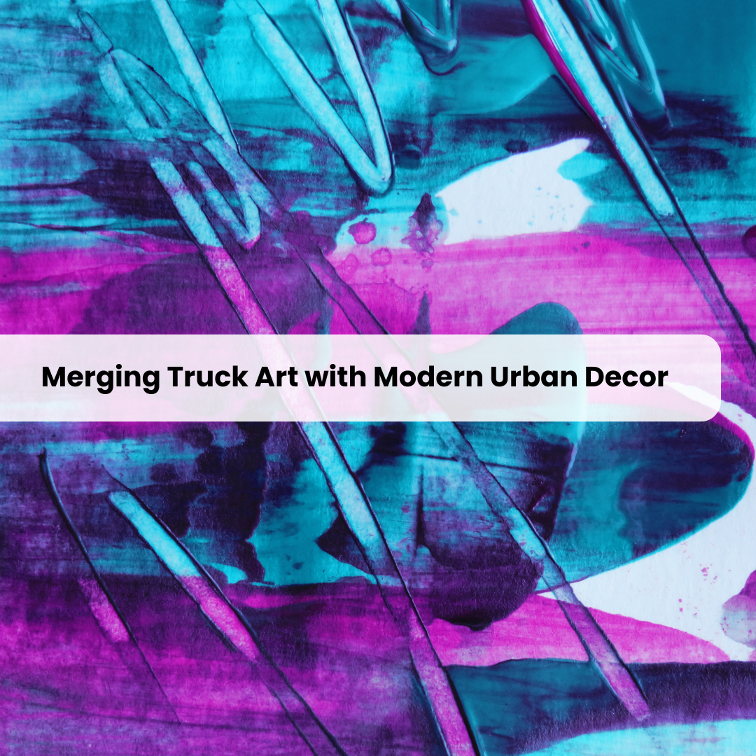 Fusion of Traditions: Merging Truck Art with Modern Urban Decor